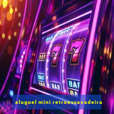 aluguel mini retroescavadeira